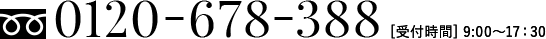 0120-678-388 受付時間9:00〜17:30
